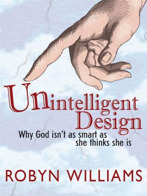 Cover of the book Unintelligent Design: Why God Isn't As Smart As She Thinks She Is by Robyn Williams, Allen & Unwin