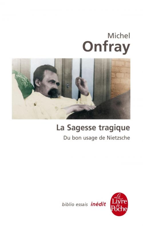 Cover of the book La Sagesse tragique. Du bon usage de Nietzsche by Michel Onfray, Le Livre de Poche