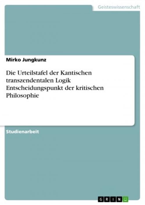 Cover of the book Die Urteilstafel der Kantischen transzendentalen Logik Entscheidungspunkt der kritischen Philosophie by Mirko Jungkunz, GRIN Verlag
