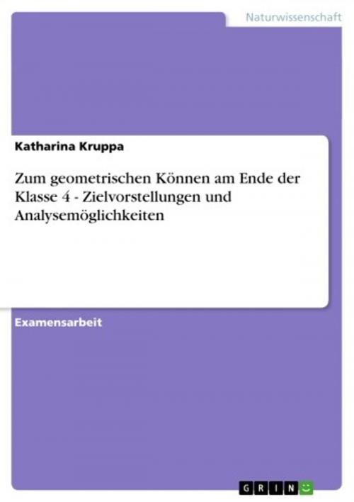 Cover of the book Zum geometrischen Können am Ende der Klasse 4 - Zielvorstellungen und Analysemöglichkeiten by Katharina Kruppa, GRIN Verlag