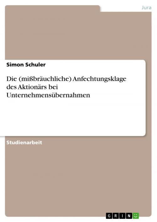 Cover of the book Die (mißbräuchliche) Anfechtungsklage des Aktionärs bei Unternehmensübernahmen by Simon Schuler, GRIN Verlag