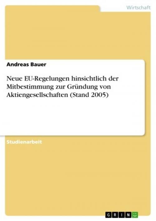 Cover of the book Neue EU-Regelungen hinsichtlich der Mitbestimmung zur Gründung von Aktiengesellschaften (Stand 2005) by Andreas Bauer, GRIN Verlag
