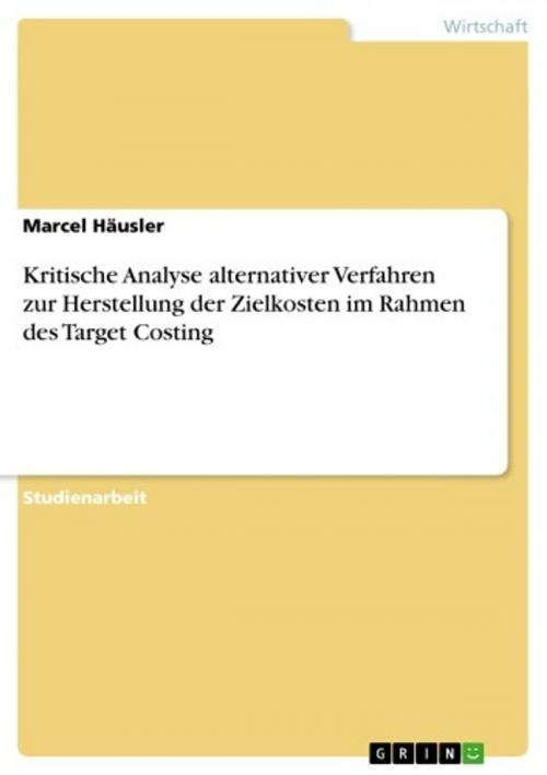 Cover of the book Kritische Analyse alternativer Verfahren zur Herstellung der Zielkosten im Rahmen des Target Costing by Marcel Häusler, GRIN Verlag