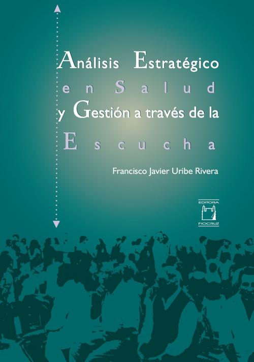 Cover of the book Análisis estratégico en salud y gestión a través de la escucha by Francisco Javier Uribe Rivera, Viviana Martinovich, Editora da Fundação Oswaldo Cruz