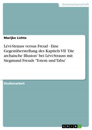 Cover of the book Lévi-Strauss versus Freud - Eine Gegenüberstellung des Kapitels VII 'Die archaische Illusion' bei Lévi-Strauss mit Siegmund Freuds 'Totem und Tabu' by Marie Wolf