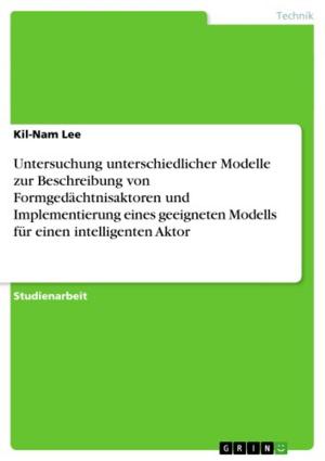 Cover of the book Untersuchung unterschiedlicher Modelle zur Beschreibung von Formgedächtnisaktoren und Implementierung eines geeigneten Modells für einen intelligenten Aktor by Florian Schwarze