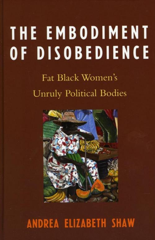 Cover of the book The Embodiment of Disobedience by Andrea Elizabeth Shaw, Lexington Books