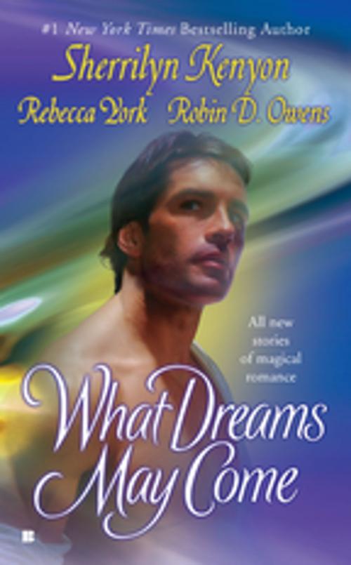 Cover of the book What Dreams May Come by Sherrilyn Kenyon, Rebecca York, Robin D. Owens, Penguin Publishing Group