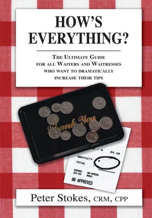 Cover of the book How's Everything? the Ultimate Guide for All Waiters and Waitresses Who Want to Dramatically Increase Their Tips by Peter Stokes, Trafford Publishing