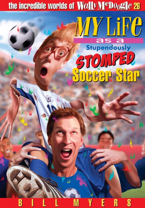 Cover of the book My Life As a Stupendously Stomped Soccer Star by Bill Myers, Thomas Nelson