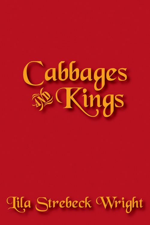 Cover of the book Cabbages and Kings by Lila Strebeck Wright, AuthorHouse
