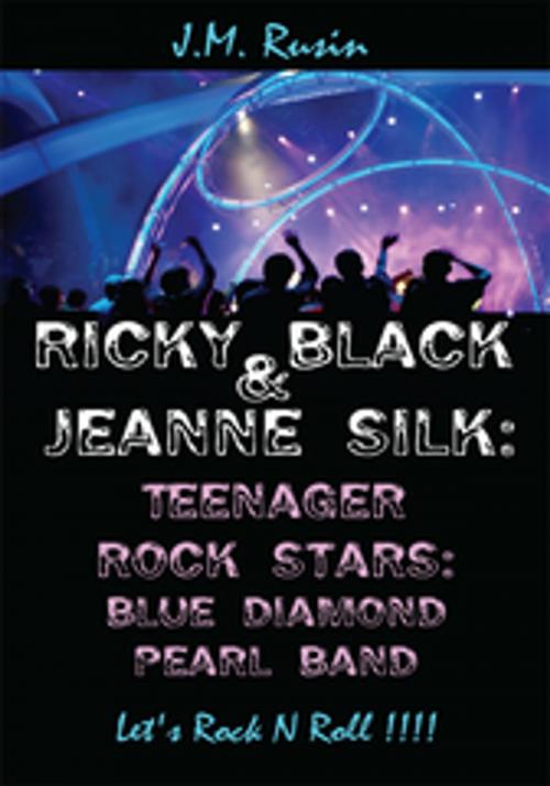 Cover of the book Ricky Black & Jeanne Silk: Teenager Rock Stars: Blue Diamond Pearl Band by J.M. Rusin, AuthorHouse