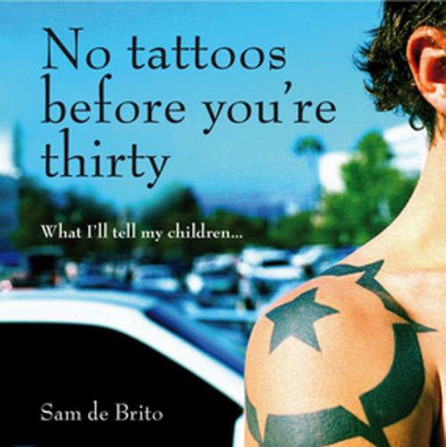 Cover of the book No Tattoos Before You're Thirty by Sam de Brito, Penguin Random House Australia
