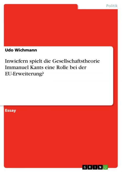 Cover of the book Inwiefern spielt die Gesellschaftstheorie Immanuel Kants eine Rolle bei der EU-Erweiterung? by Udo Wichmann, GRIN Verlag