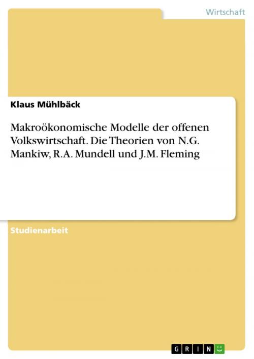 Cover of the book Makroökonomische Modelle der offenen Volkswirtschaft. Die Theorien von N.G. Mankiw, R.A. Mundell und J.M. Fleming by Klaus Mühlbäck, GRIN Verlag