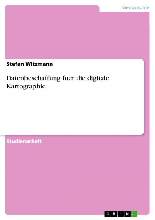 Cover of the book Datenbeschaffung fuer die digitale Kartographie by Stefan Witzmann, GRIN Verlag