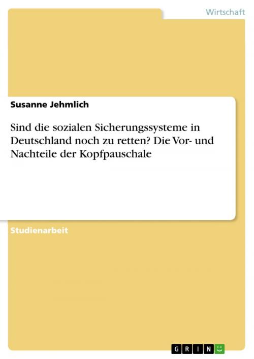 Cover of the book Sind die sozialen Sicherungssysteme in Deutschland noch zu retten? Die Vor- und Nachteile der Kopfpauschale by Susanne Jehmlich, GRIN Verlag