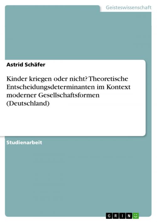 Cover of the book Kinder kriegen oder nicht? Theoretische Entscheidungsdeterminanten im Kontext moderner Gesellschaftsformen (Deutschland) by Astrid Schäfer, GRIN Verlag