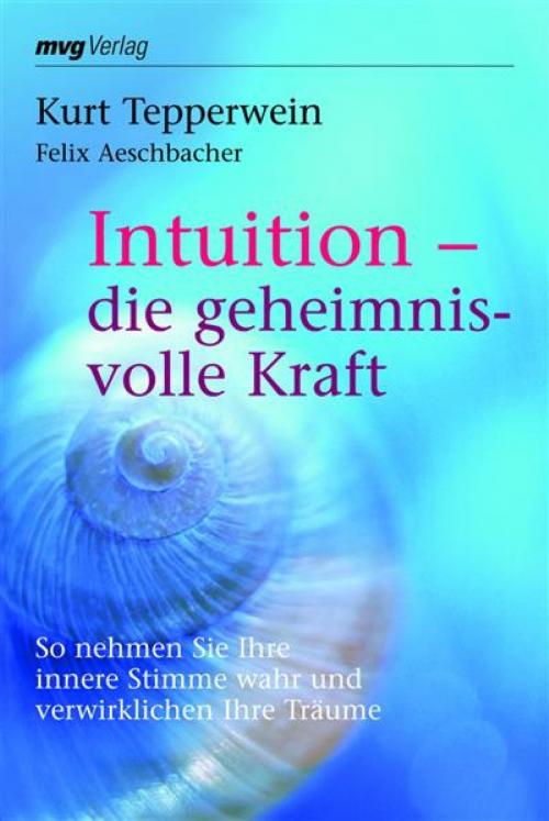 Cover of the book Intuition - die geheimnisvolle Kraft by Kurt Tepperwein, mvg Verlag