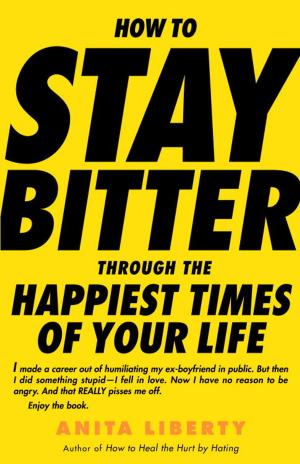 Cover of the book How to Stay Bitter Through the Happiest Times of Your Life by Kate Moses