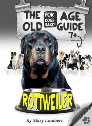 Cover of the book The Rottweiler Old Age Care Guide 7+ by Caroline Smith