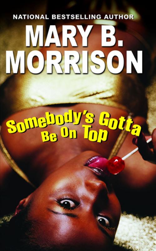 Cover of the book Somebody's Gotta Be On Top by Mary B. Morrison, Kensington Books