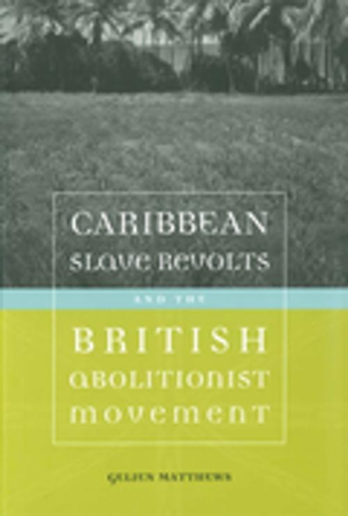 Cover of the book Caribbean Slave Revolts and the British Abolitionist Movement by Gelien Matthews, LSU Press