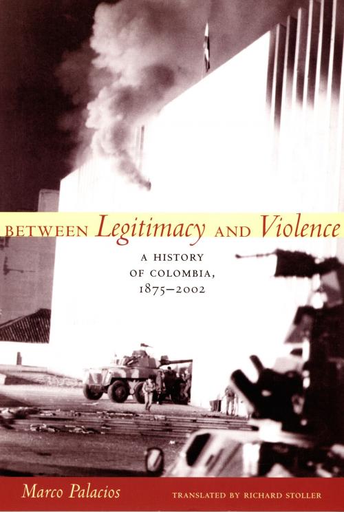 Cover of the book Between Legitimacy and Violence by Marco Palacios, Duke University Press