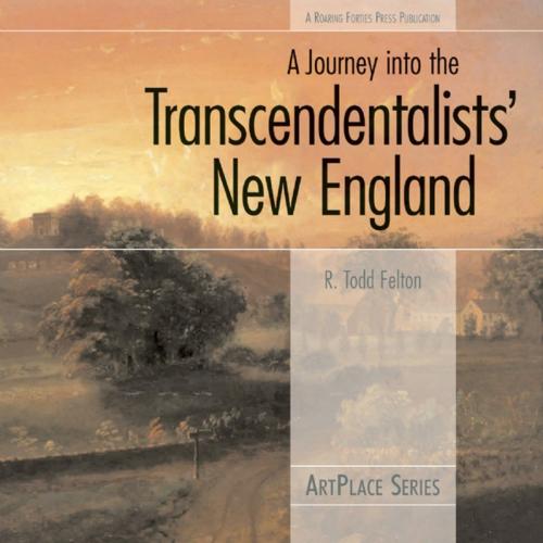 Cover of the book A Journey Into the Transcendentalists' New England by R. Todd Felton, Roaring Forties Press