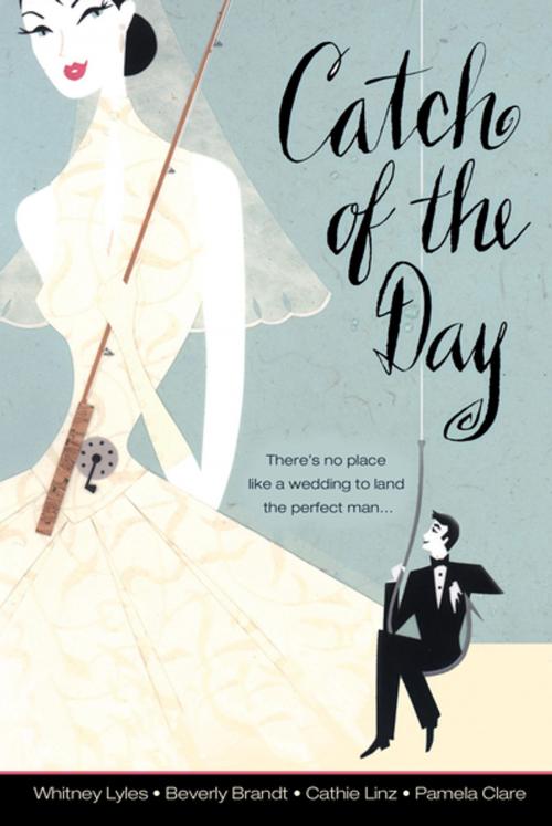 Cover of the book Catch of the Day by Whitney Lyles, Beverly Brandt, Cathie Linz, Pamela Clare, Penguin Publishing Group