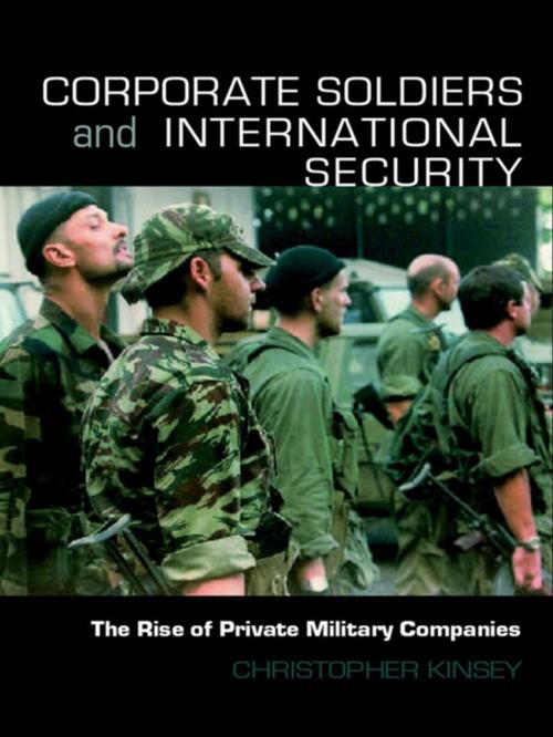 Cover of the book Corporate Soldiers and International Security by Christopher Kinsey, Taylor and Francis