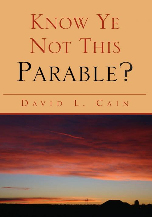 Cover of the book Know Ye Not This Parable? by David L. Cain, Xlibris US