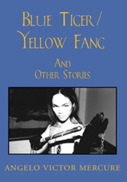 Cover of the book Blue Tiger/Yellow Fang by Angelo Victor Mercure, Xlibris US