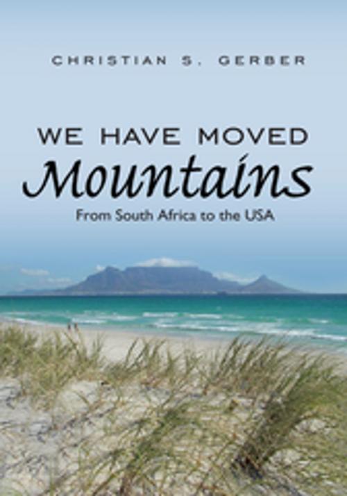Cover of the book We Have Moved Mountains by Christian S. Gerber, AuthorHouse