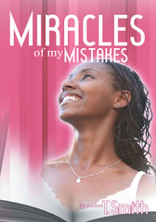 Cover of the book The Miracles of My Mistakes by T. Smith, AuthorHouse