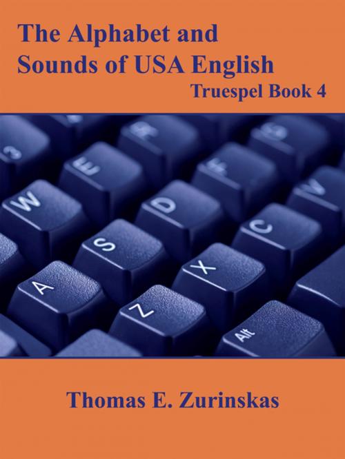 Cover of the book The Alphabet and Sounds of Usa English: Truespel Book 4 by Thomas E. Zurinskas, AuthorHouse