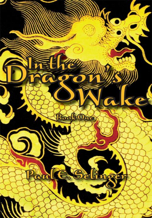 Cover of the book In the Dragon's Wake by Paul E. Selinger, Xlibris US