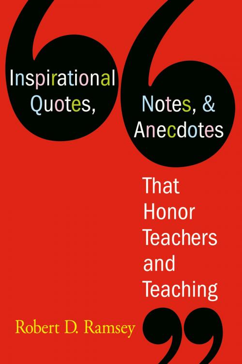 Cover of the book Inspirational Quotes, Notes, & Anecdotes That Honor Teachers and Teaching by Robert D. Ramsey, SAGE Publications