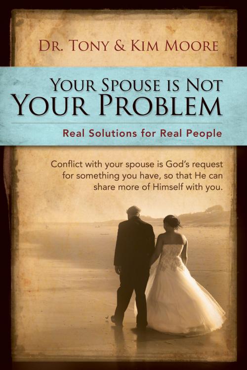 Cover of the book "Your Spouse Is Not Your Problem!" by Dr. Tony and Kim Moore, BookBaby
