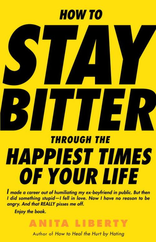 Cover of the book How to Stay Bitter Through the Happiest Times of Your Life by Anita Liberty, Random House Publishing Group
