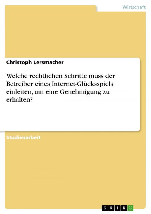 Cover of the book Welche rechtlichen Schritte muss der Betreiber eines Internet-Glücksspiels einleiten, um eine Genehmigung zu erhalten? by Christoph Lersmacher, GRIN Verlag