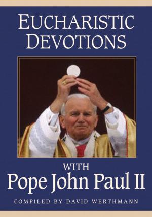 Cover of the book Eucharistic Devotions With Pope John Paul II by Andy Byrd, Sean Feucht, Aaron Walsh, Andrew York, Caleb Klinge, Corey Russell, David Fritch, Eric Johnson, Faytene Grasseschi, Morgan Perry, Roger Joyner