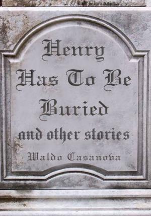 Cover of the book Henry Has to Be Buried and Other Stories by William R. Melich