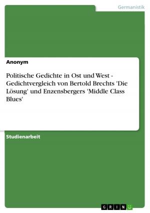 Cover of the book Politische Gedichte in Ost und West - Gedichtvergleich von Bertold Brechts 'Die Lösung' und Enzensbergers 'Middle Class Blues' by Stefanie Pentz