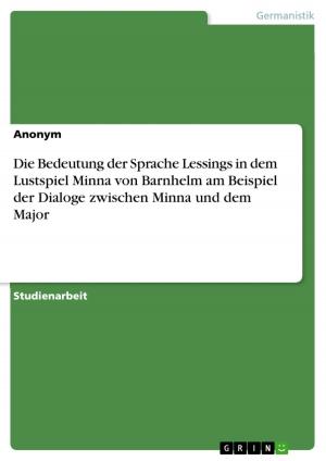 Cover of the book Die Bedeutung der Sprache Lessings in dem Lustspiel Minna von Barnhelm am Beispiel der Dialoge zwischen Minna und dem Major by Berit Eichler
