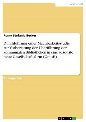 Cover of the book Durchführung einer Machbarkeitsstudie zur Vorbereitung der Überführung der kommunalen Bibliotheken in eine adäquate neue Gesellschaftsform (GmbH) by Nadine Urban