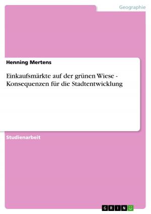 Cover of the book Einkaufsmärkte auf der grünen Wiese - Konsequenzen für die Stadtentwicklung by Markus Andreas Mayer