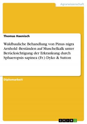 Cover of the book Waldbauliche Behandlung von Pinus nigra Arnhold -Beständen auf Muschelkalk unter Berücksichtigung der Erkrankung durch Sphaeropsis sapinea (Fr.) Dyko & Sutton by Maik Fischer