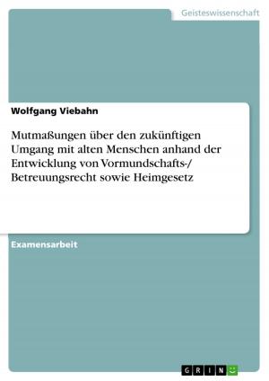 Cover of the book Mutmaßungen über den zukünftigen Umgang mit alten Menschen anhand der Entwicklung von Vormundschafts-/ Betreuungsrecht sowie Heimgesetz by Manuel Koch