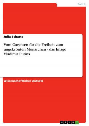 Cover of the book Vom Garanten für die Freiheit zum ungekrönten Monarchen - das Image Vladimir Putins by Katharina Beyer